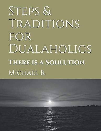 Steps and Traditions for Dualaholics There Is a Soulution