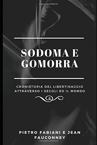 Sodoma e Gomorra: Cronistoria del Libertinaggio attraverso i secoli ed il mondo (Italian Edition)