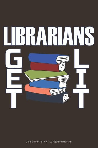 Librarians Get Lit - Librarian Pun 6 X 9 100 Page Lined Journal