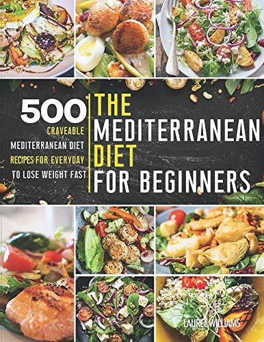 The Mediterranean Diet for Beginners 500 Craveable Mediterranean Diet Recipes for Everyday to Lose Weight Fast