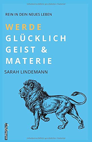 Werde glücklich Geist & Materie: Rein in dein neues Leben (German Edition)