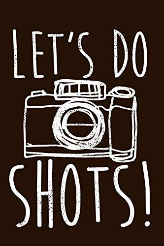 Let's Do Shots Blank Lined 100 Pages 6x9 - Camera Photographers Notebook to Write in Journal Funny Gift Men Women