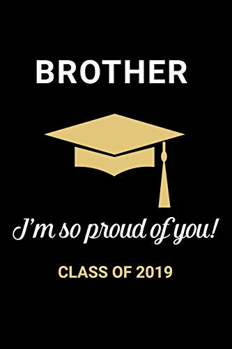 Brother I'm So Proud of You Class Of 2019 Graduation Blank Lined Journal - 6x9 Notebook for Him