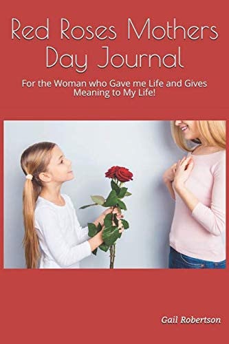 Red Roses Mothers Day Journal For the Woman Who Gave Me Life and Gives Meaning to My Life!