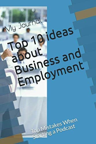 Top 10 Ideas about Business and Employment Top Mistakes When Starting a Podcast
