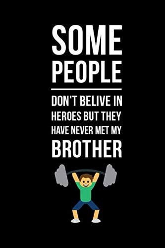 Some People Don't Belive in Heroes But They Have Never Met My Brother Notebook/Journal (6x9 Inches, 110 Lined Pages) Great Gift!