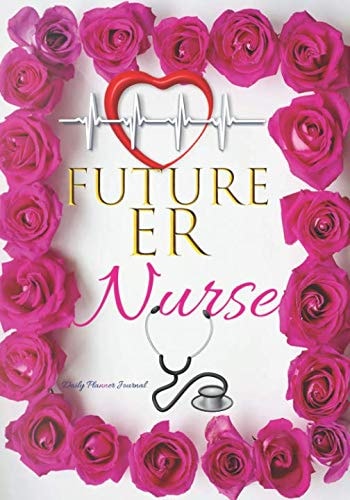 Future ER Nurse Daily Planner Journal Cute Student ER Nurse Graduation Gift: Women Organizer Notebook to Write In