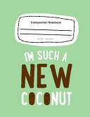 Composition Notebook I'm Such a New Coconut: 7. 44 X 9. 69, 100 Pages Wide Ruled (School Notebook Journal)
