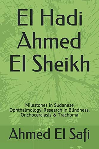 El Hadi Ahmed El Sheikh: Milestones in Sudanese Ophthalmology, Research in Blindness, Onchocerciasis & Trachoma (Pioneers Paperbacks Series)