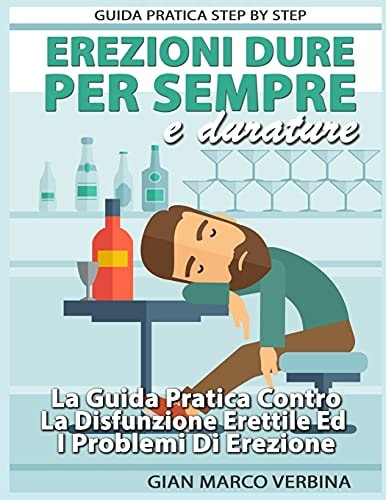 Erezioni Dure E Durature Per Sempre La Guida Pratica Step by Step Contro La Disfunzione Erettile Ed I Problemi Di Erezione