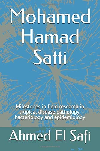 Mohamed Hamad Satti Milestones in Field Research in Tropical Disease Pathology, Bacteriology and Epidemiology