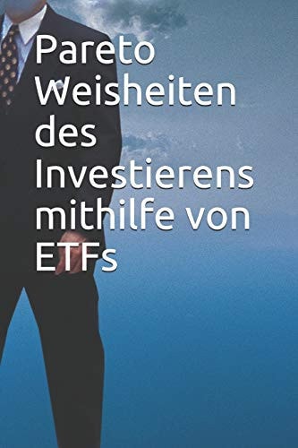 Pareto Weisheiten des Investierens Mithilfe Von ETFs Rationales und Erfolgreiches Investieren Für Anfänger und Fortgeschrittene