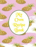 My Own Recipe Book 8.5 X 11 Formatted Recipe Book, Ready to Use. Make Your Own Recipe Book for Everyday Use and Keepsake. Great Mother's Day Gift.