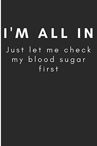 I'm All In Just Let Me Check My Blood Sugar First Diabetes Log Book for Keeping Track of Blood Glucose Level