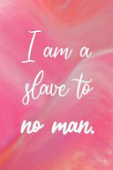 I Am A Slave To No Man Blank Lined Notebook Journal Diary Composition Notepad 120 Pages 6x9 Paperback ( Feminism) 1