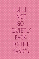 I Will Not Go Quietly Back To The 1950's! Blank Lined Notebook Journal Diary Composition Notepad 120 Pages 6x9 Paperback ( Feminism) 3