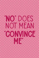 No Does Not Mean Convince Me Blank Lined Notebook Journal Diary Composition Notepad 120 Pages 6x9 Paperback ( Feminism) 3