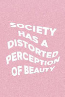 Society Has A Distorted Perception Of Beauty Blank Lined Notebook Journal Diary Composition Notepad 120 Pages 6x9 Paperback ( Feminism) 2