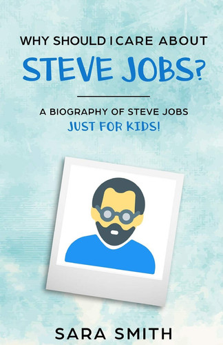 Why Should I Care About Steve Jobs? A Biography of Steve Jobs Just for Kids!