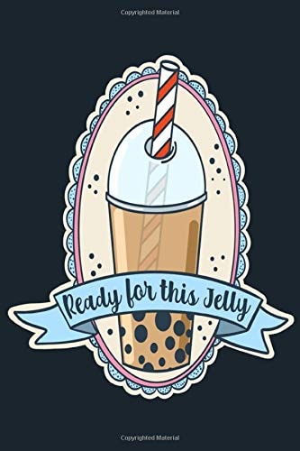 Ready For This Jelly: A Bubble Tea Addicted Notebook for the Boba Tea Drinker