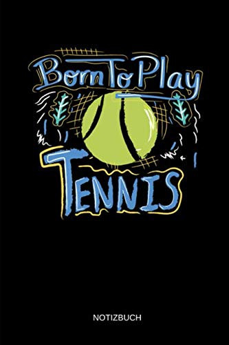 Born To Play Tennis - Notizbuch: Lustiges Tennis Notizbuch. Tennis Zubehör & Tennis Spieler Geschenk Idee. (German Edition)