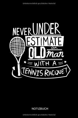 Never Underestimate An Old Man With A Tennis Racquet - Notizbuch: Lustiges Tennis Notizbuch. Tennis Zubehör & Tennis Spieler Geschenk Idee. (German Edition)