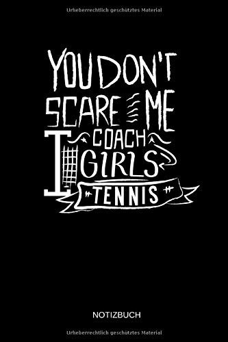 You Don't Scare Me - I Coach Girls Tennis - Notizbuch: Lustiges Tennis Notizbuch. Tennis Zubehör & Tennis Spieler Geschenk Idee für Tennis Trainer. (German Edition)