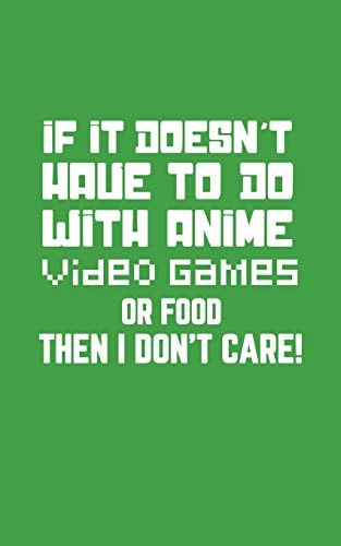 If It Doesn't Have To Do With Anime If It Doesn't Have To Do With Anime, Video Games Or Food Then I Don't Care Notebook - Funny Doodle Diary Book Gift For Geek Nerd Video Game Fans To Show Off Gamer Attitude And Love For Nerdy Things
