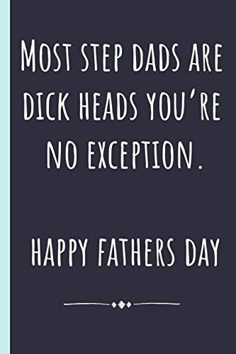 Most Step Dads Are Dickheads You're No Exception. Happy Fathers Day Notebook, Funny Novelty Gift for a Great Step Father, Great Alternative to a Card