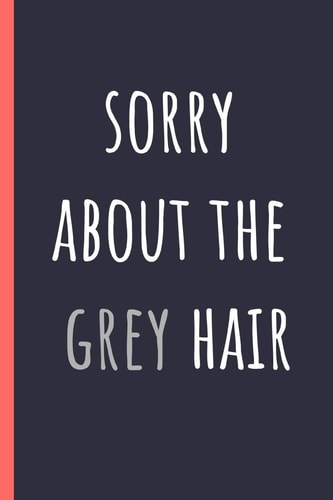 Sorry about the Grey Hair Notebook, Funny Novelty Gift for a Great Dad Or Mum, Great Alternative to a Card.