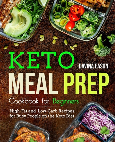 Keto Meal Prep Cookbook for Beginners High-Fat and Low-Carb Recipes for Busy People on the Keto Diet
