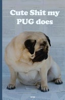 Cute Shit My PUG Does The Perfect PUG Lovers Journal. Notebook to Record a Pug's Daily Musings and Activities. Also Perfect for Planning Your Day, To-Do List, Track Your Budget and Habits