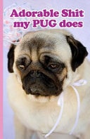 Adorable Shit My PUG Does The Perfect PUG Lovers Journal. Notebook to Record a Pug's Daily Musings and Activities. Also Perfect for Planning Your Day, To-Do List, Track Your Budget and Habits