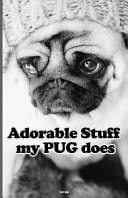 Adorable Stuff My PUG Does The Perfect PUG Lovers Journal. Notebook to Record a Pug's Daily Musings and Activities. Also Perfect for Planning Your Day, To-Do List, Track Your Budget and Habits