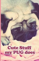 Cute Stuff My PUG Does The Perfect PUG Lovers Journal. Notebook to Record a Pug's Daily Musings and Activities. Also Perfect for Planning Your Day, To-Do List, Track Your Budget and Habits