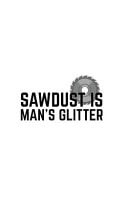 Sawdust Is Man Glitter Sawdust Is Man Glitter - Funny Woodworking Quote Saying Notebook Of A Manly Carpenter As Father's Day Doodle Diary Book Gift For Woodworker Logger Dad Lumberjack Who Loves Carpentry DIY and Saw Dust