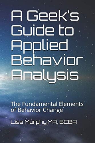 A Geek’s Guide to Applied Behavior Analysis: The Fundamental Elements of Behavior Change