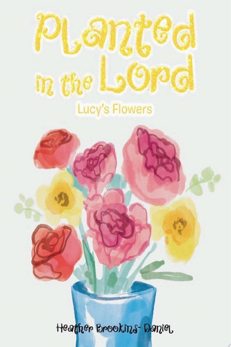 Planted in the Lord Lucy's Flowers