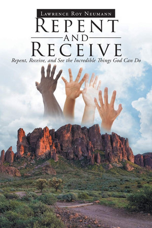 Repent and Receive Repent, Receive, and See the Incredible Things God Can Do