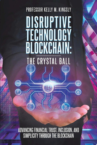 Disruptive Technology Blockchain: The Crystal Ball: Advancing Financial Trust, Inclusion, and Simplicity Through the Blockchain