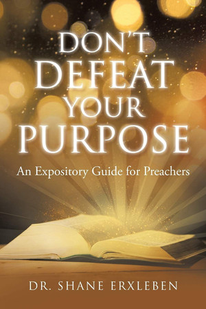 Don't Defeat Your Purpose An Expository Guide for Preachers