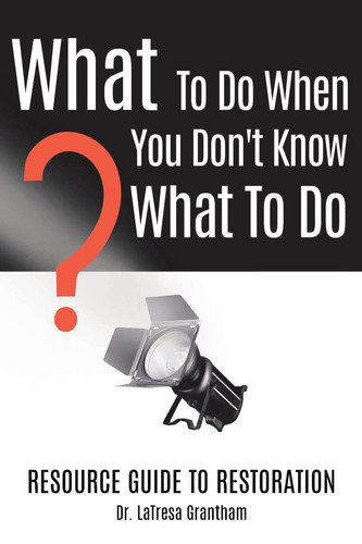 What to Do When You Don't Know What to Do Resource Guide to Restoration
