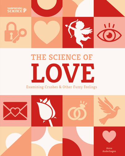 Science of Love: Examining Crushes & Other Fuzzy Feelings: Examining Crushes & Other Fuzzy Feelings (Surprising Science)