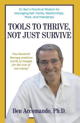 Tools to Thrive, Not Just Survive Dr Bens Practical Wisdom for Managing Self,Family, Relationships,Work And