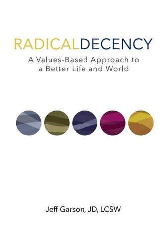 Radical Decency A Values-Based Approach to a Better Life and World