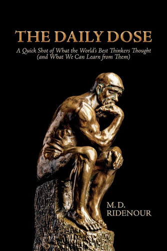 The Daily Dose A Quick Shot of What the World's Best Thinkers Thought (and What We Can Learn from Them)