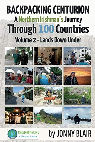 Backpacking Centurion - a Northern Irishman's Journey Through 100 Countries Volume 2 - Lands Down Under
