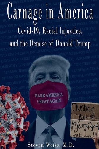 Carnage in America Covid-19, Racial Injustice, and the Demise of Donald Trump