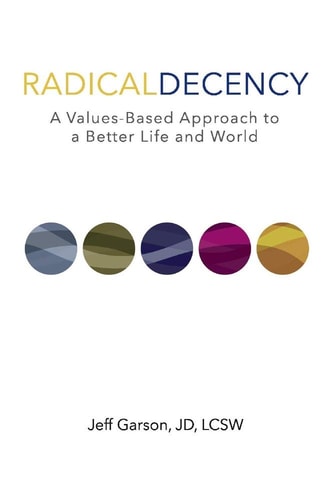 Radical Decency A Values-Based Approach to a Better Life and World