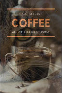 All I Need Is Coffee and a Little Bit of Pussy A Goal Setting Planner for Thinking and Growing Rich While Enjoying Life